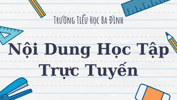 Trường TH Ba Đình thông báo Nội dung học trực tuyến - Tuần 16 (Từ ngày 20/12 đến ngày 24/12/2021)