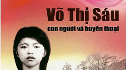 Chuyên mục  “Mỗi tuần một câu chuyện đẹp, một cuốn sách hay, một tấm gương sáng”: Võ Thị Sáu - con người và huyền thoại