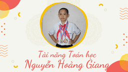 Nguyễn Hoàng Giang - Tài năng Toán học của trường Tiểu học Ba Đình