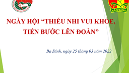 Liên đội trường Tiểu học Ba Đình tổ chức Ngày hội “Thiếu nhi vui khỏe – Tiến bước lên Đoàn” Chào mừng kỷ niệm 91 năm ngày Thành lập Đoàn TNCS Hồ Chí Minh (26/3/1931 – 26/3/2022)