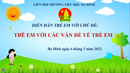 Liên đội Trường Tiểu học Ba Đình tổ chức diễn đàn trẻ em chủ đề: “Trẻ em với các vấn đề về trẻ em”