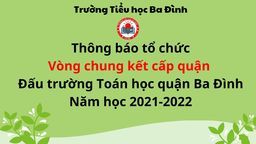 Thông báo tổ chức vòng Chung kết cấp quận - Cuộc thi “Đấu trường Toán học” quận Ba Đình năm học 2021 - 2022