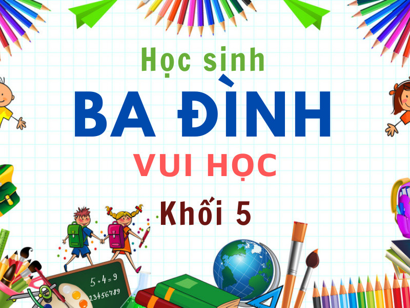 Học sinh Ba Đình vui học - Cuộc tranh tài tuần 30 (dành cho HS khối 5)