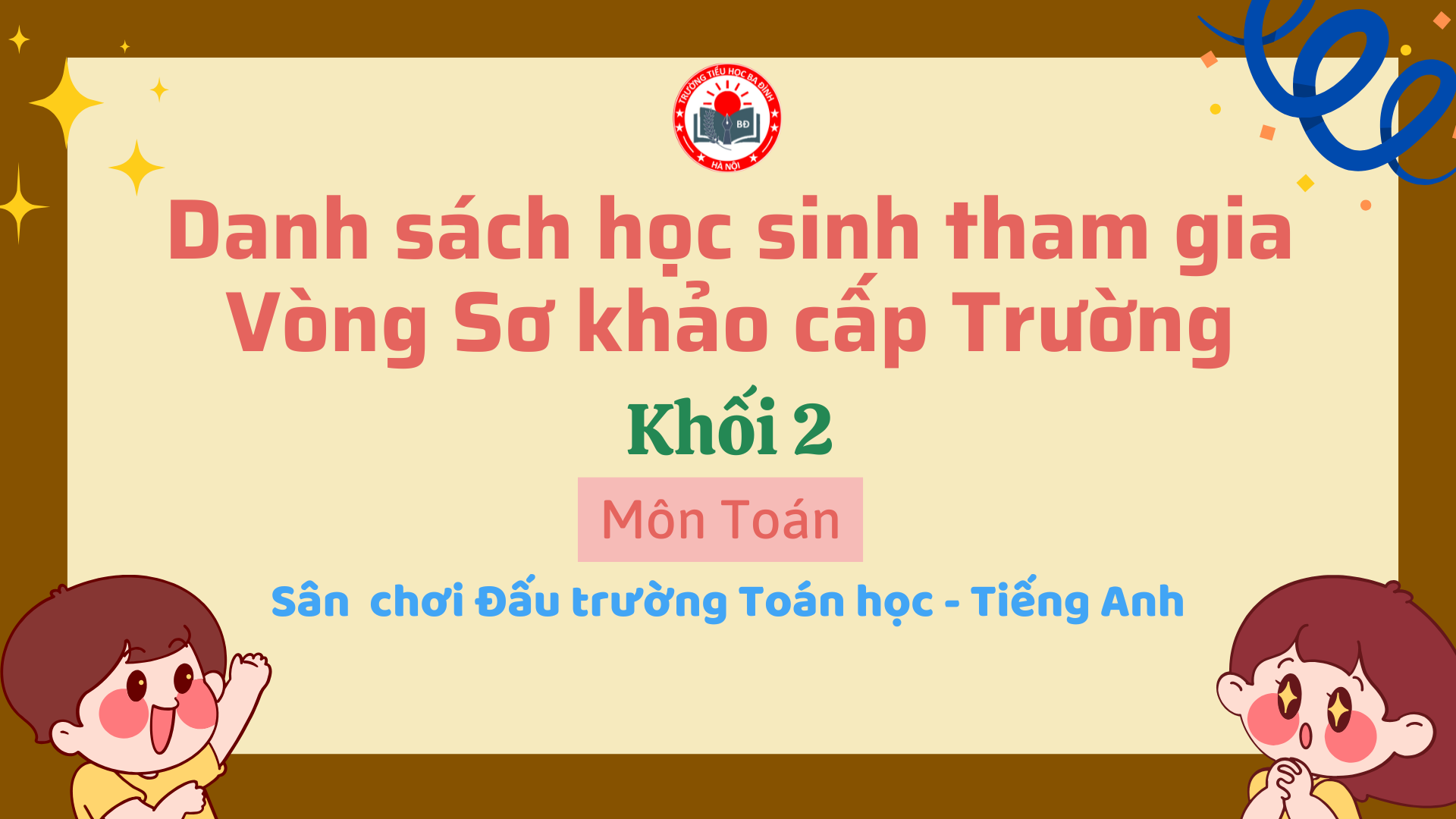 Trường Tiểu học Ba Đình thông báo danh sách học sinh Khối 2 đủ điều kiện tham gia vòng sơ khảo cấp trường môn Toán Sân chơi “Đấu trường Toán học và Tiếng Anh” quận Ba Đình năm học 2024-2025