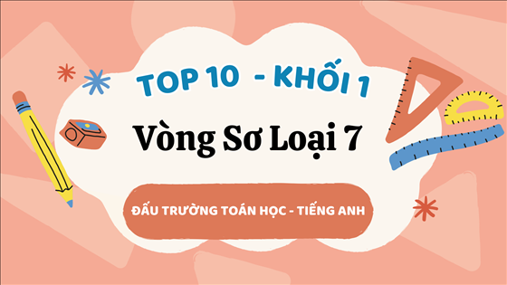 Tuyên dương các học sinh khối 1 tích cực tham gia Vòng sơ loại số 7 - Cuộc thi Đấu trường Toán học - Tiếng Anh