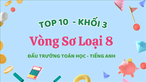 Tuyên dương các học sinh khối 3 tích cực tham gia Vòng sơ loại số 8 - Cuộc thi Đấu trường Toán học - Tiếng Anh