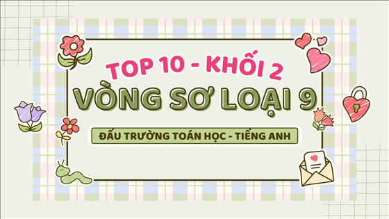Tuyên dương các học sinh khối 2 tích cực tham gia Vòng sơ loại số 9 - Cuộc thi Đấu trường Toán học - Tiếng Anh