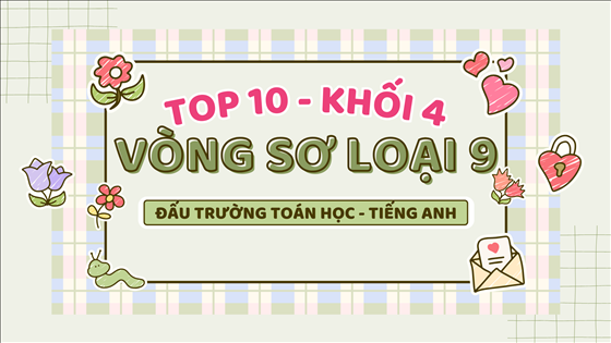 Tuyên dương các học sinh khối 4 tích cực tham gia Vòng sơ loại số 9 - Cuộc thi Đấu trường Toán học - Tiếng Anh