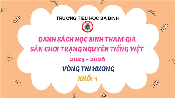 Trường Tiểu học Ba Đình thông báo Danh sách học sinh tham gia Sân chơi Trạng Nguyên Tiếng Việt năm học 2025 - 2026 - Vòng thi Hương - Khối 1