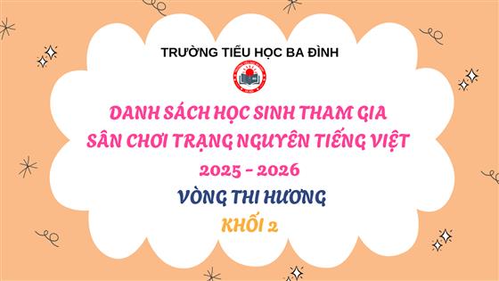 Trường Tiểu học Ba Đình thông báo Danh sách học sinh tham gia Sân chơi Trạng Nguyên Tiếng Việt năm học 2025 - 2026 - Vòng thi Hương - Khối 2