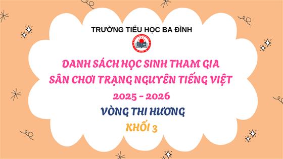 Trường Tiểu học Ba Đình thông báo Danh sách học sinh tham gia Sân chơi Trạng Nguyên Tiếng Việt năm học 2025 - 2026 - Vòng thi Hương - Khối 3