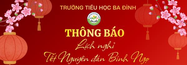 Trường Tiểu học Ba Đình thông báo Lịch nghỉ Tết Nguyên đán Bính Ngọ