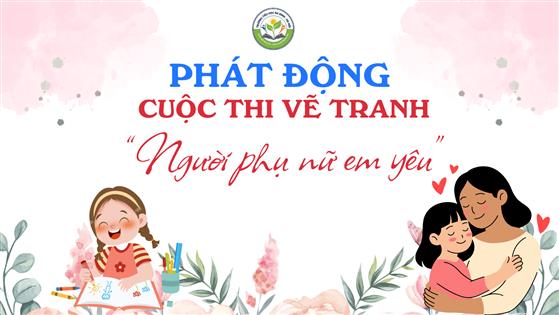 Trường Tiểu học Ba Đình phát động cuộc thi vẽ tranh Chào mừng ngày Quốc tế Phụ nữ: "Người phụ nữ em yêu"