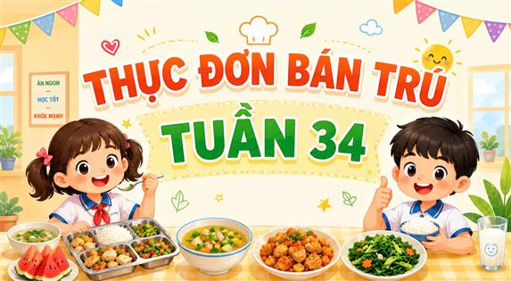 Thực đơn bán trú tuần 34 (áp dụng từ 18/5/2026 đến 22/5/2026)