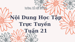 Trường TH Ba Đình thông báo Nội dung học trực tuyến - Tuần 21 (Từ ngày 7/2 đến ngày 11/2/2022)