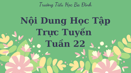 Trường TH Ba Đình thông báo Nội dung học trực tuyến - Tuần 22 (Từ ngày 14/2 đến ngày 18/2/2022)