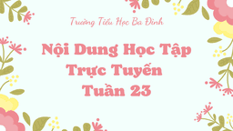 Trường TH Ba Đình thông báo Nội dung học trực tuyến - Tuần 23 (Từ ngày 21/2 đến ngày 25/2/2022)