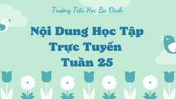 Trường TH Ba Đình thông báo Nội dung học trực tuyến - Tuần 25 (Từ ngày 7/3 đến ngày 11/3/2022)