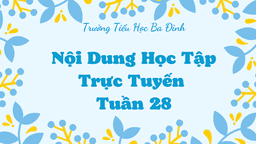 Trường TH Ba Đình thông báo Nội dung học trực tuyến - Tuần 28 (Từ ngày 28/3 đến ngày 1/4/2022)