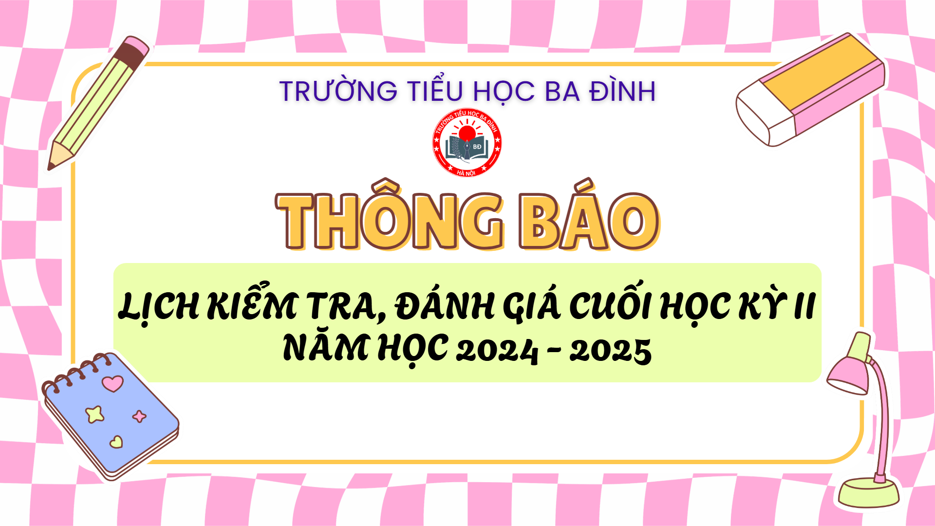 Trường Tiểu học Ba Đình thông báo: Lịch kiểm tra, đánh giá cuối học kỳ II - Năm học 2024 - 2025
